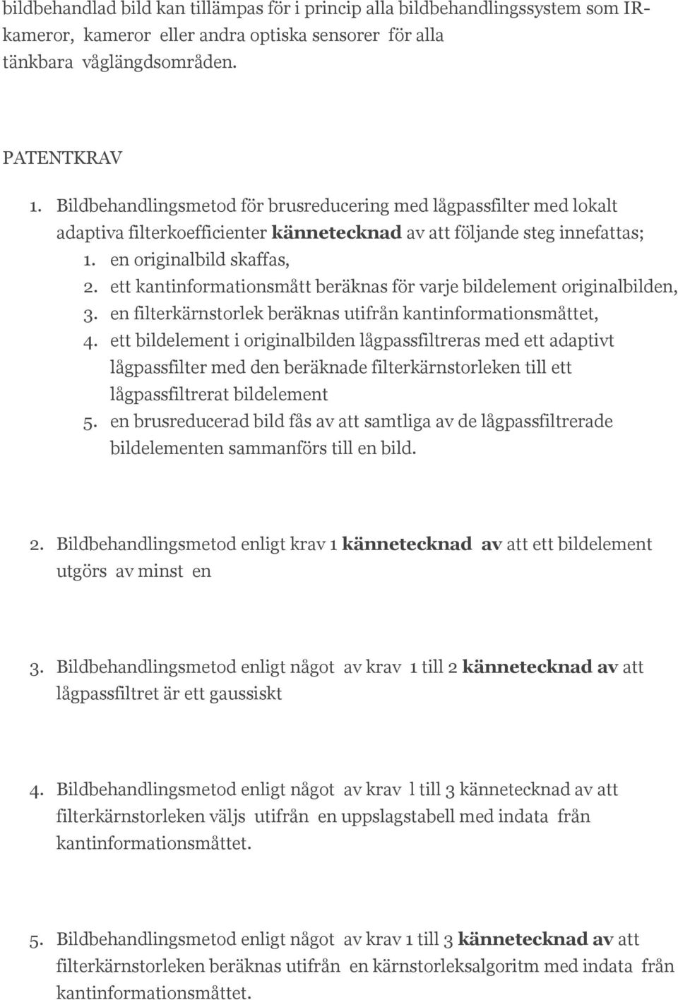 ett kantinformationsmått beräknas för varje bildelement originalbilden, 3. en filterkärnstorlek beräknas utifrån kantinformationsmåttet, 4.