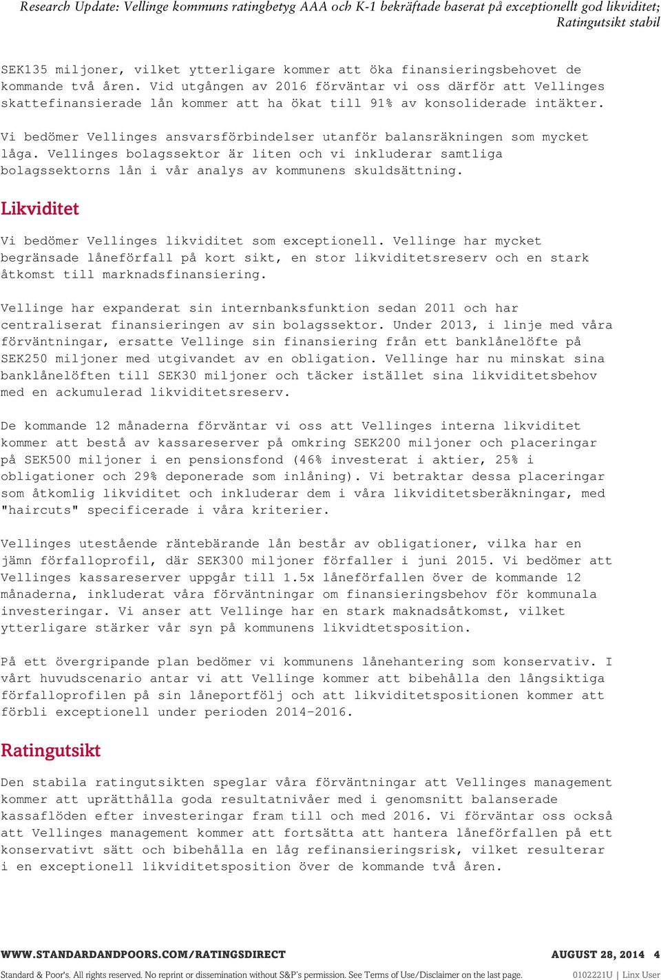 Vi bedömer Vellinges ansvarsförbindelser utanför balansräkningen som mycket låga. Vellinges bolagssektor är liten och vi inkluderar samtliga bolagssektorns lån i vår analys av kommunens skuldsättning.