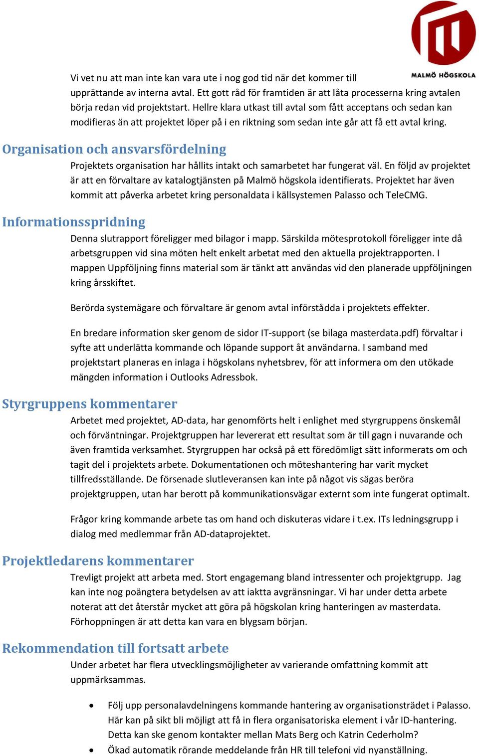 Organisation och ansvarsfördelning Projektets organisation har hållits intakt och samarbetet har fungerat väl.