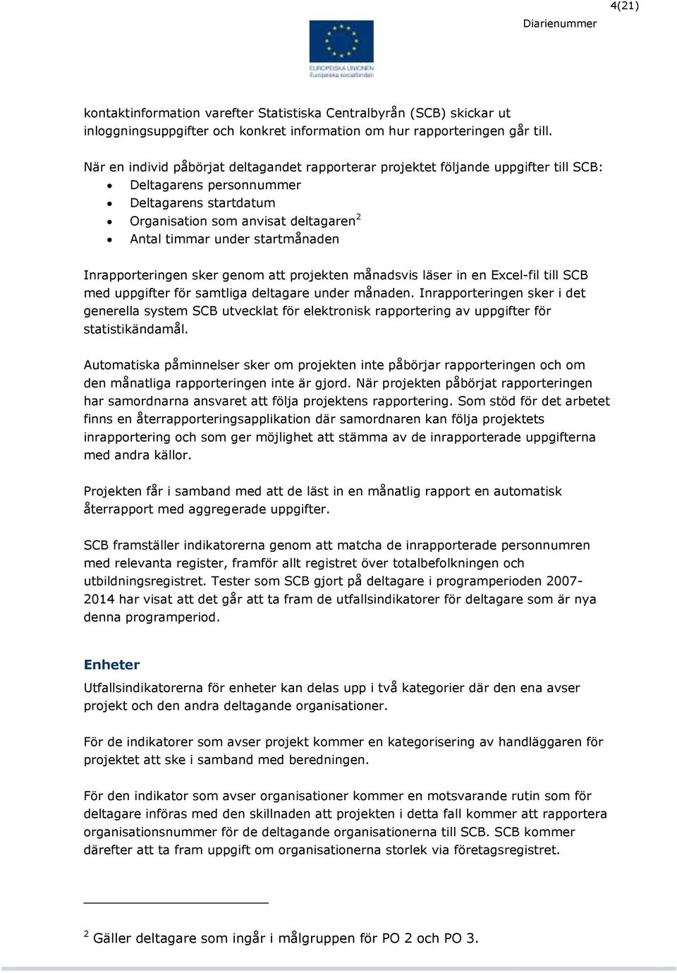 startmånaden Inrapporteringen sker genom att projekten månadsvis läser in en Excel-fil till SCB med uppgifter för samtliga deltagare under månaden.