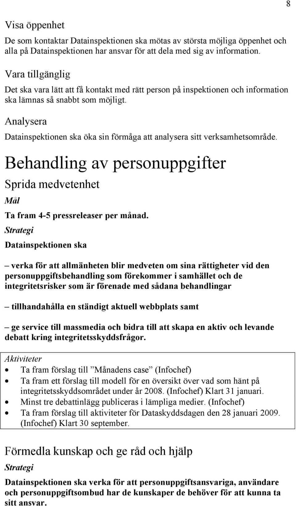 Analysera Datainspektionen ska öka sin förmåga att analysera sitt verksamhetsområde. Behandling av personuppgifter Sprida medvetenhet Ta fram 4-5 pressreleaser per månad.