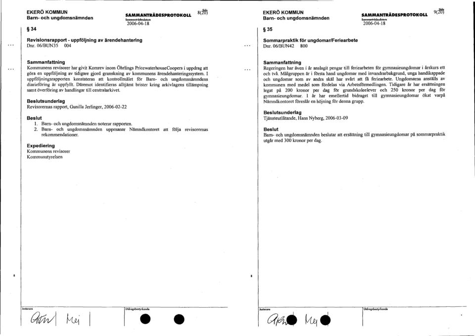 06/BUN42 800 Kommunens revisorer har givit Komrev inom Öhrlings PricewaterhouseCoopers i uppdrag att göra en uppföljning av tidigare gjord granskning av kommunens ärendehanteringssystem.