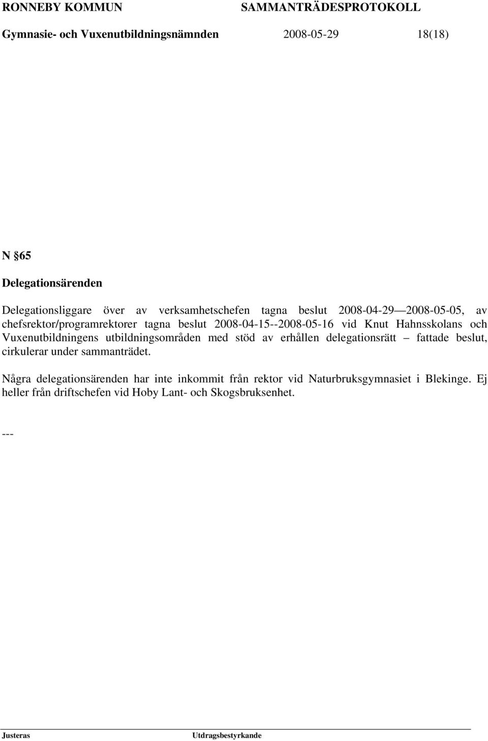 Vuxenutbildningens utbildningsområden med stöd av erhållen delegationsrätt fattade beslut, cirkulerar under sammanträdet.
