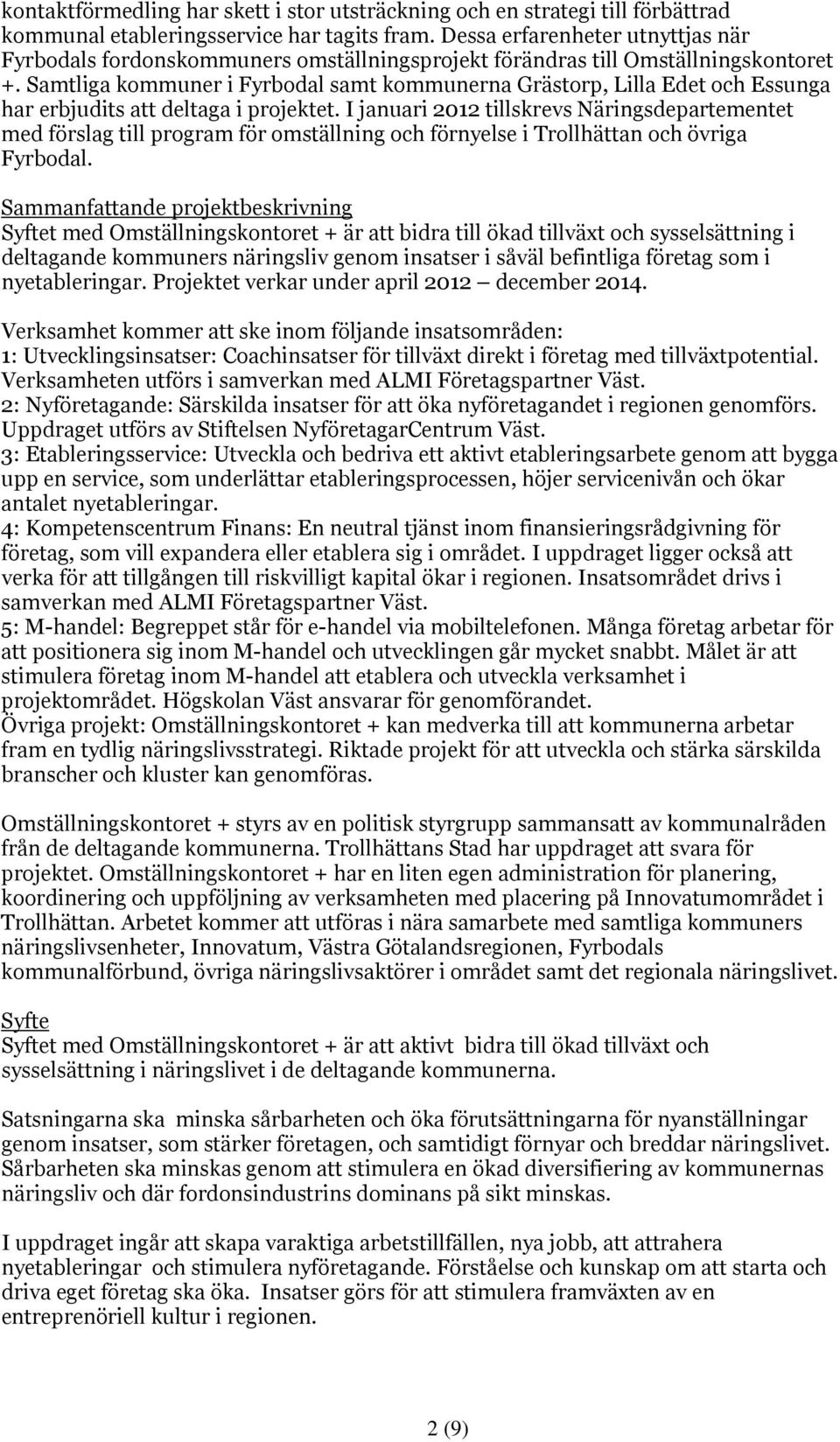 Samtliga kommuner i Fyrbodal samt kommunerna Grästorp, Lilla Edet och Essunga har erbjudits att deltaga i projektet.