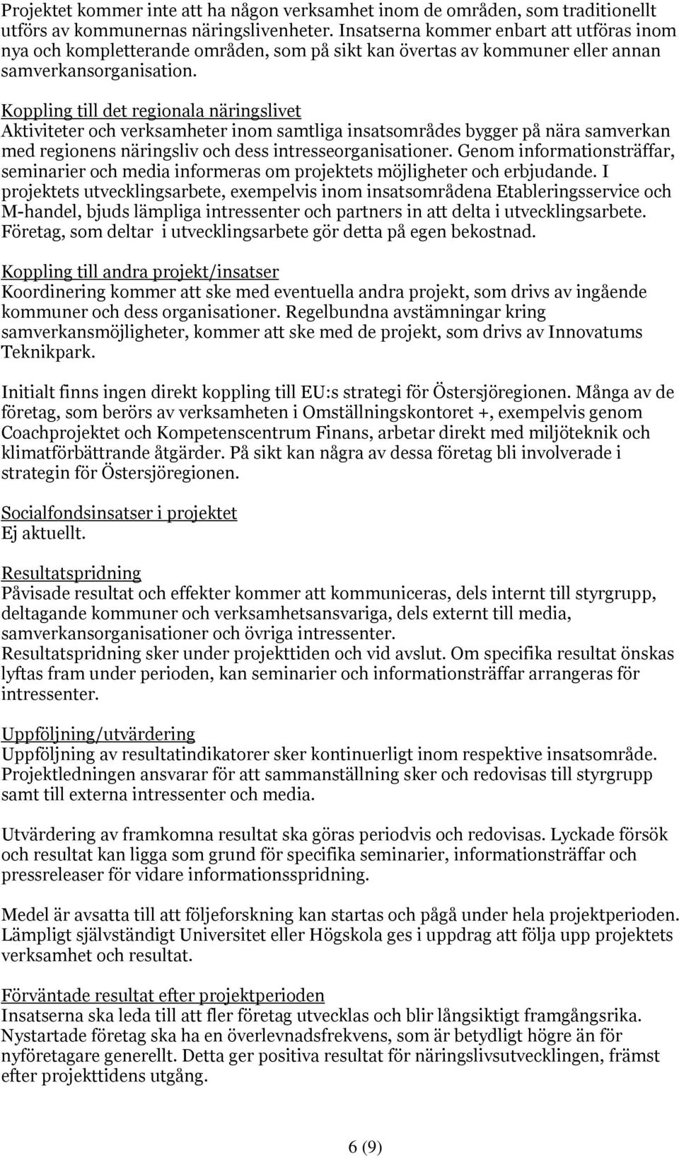 Koppling till det regionala näringslivet Aktiviteter och verksamheter inom samtliga insatsområdes bygger på nära samverkan med regionens näringsliv och dess intresseorganisationer.