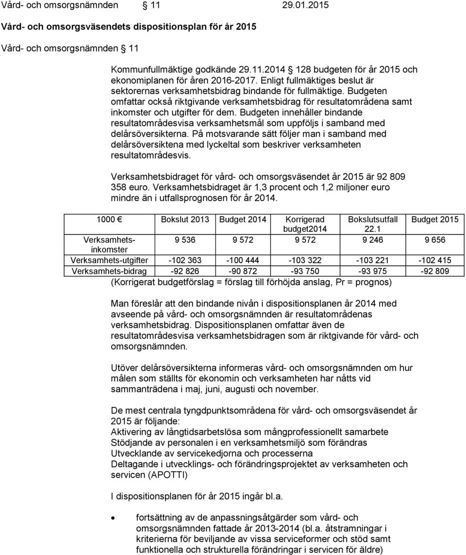 Budgeten innehåller bindande resultatområdesvisa verksamhetsmål som uppföljs i samband med delårsöversikterna.