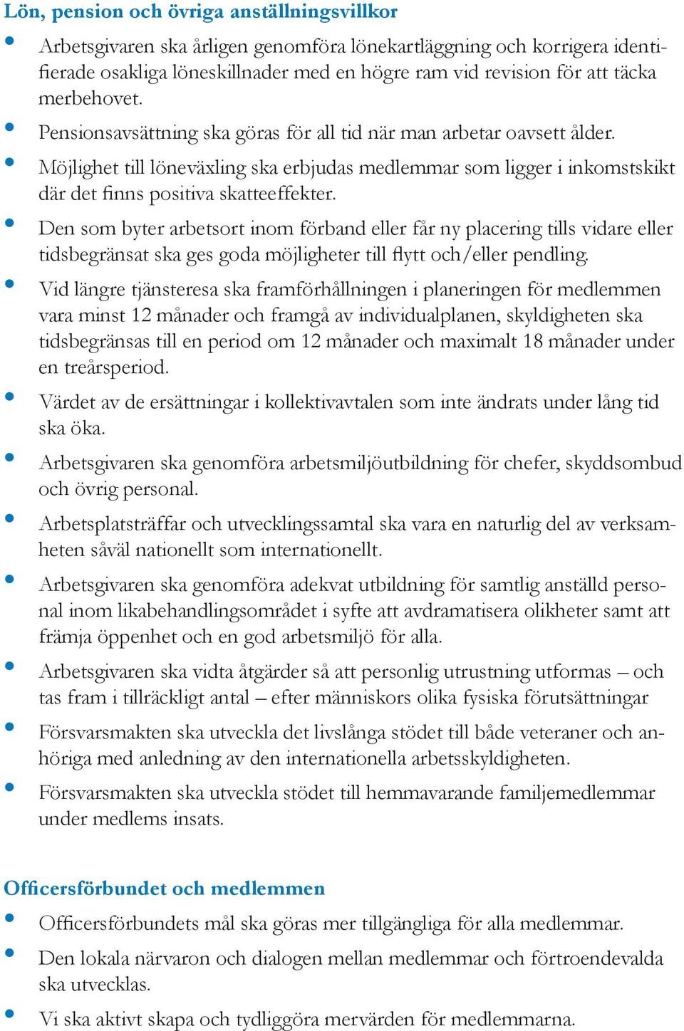 Den som byter arbetsort inom förband eller får ny placering tills vidare eller tidsbegränsat ska ges goda möjligheter till flytt och/eller pendling.