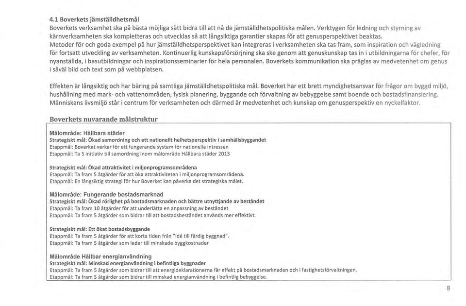 Metoder för och goda exempel på hur jämställdhetsperspektivet kan integreras i verksamheten ska tas fram, som inspiration och vägledning för fortsatt utveckling av verksamheten.