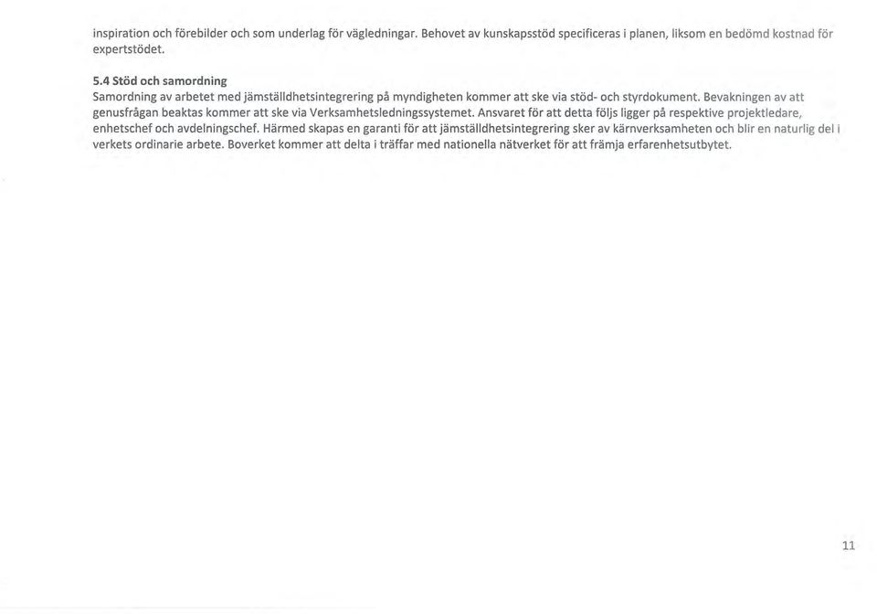 Bevakningen av att genusfrågan beaktas kommer att ske via Verksamhetsledningssystemet.