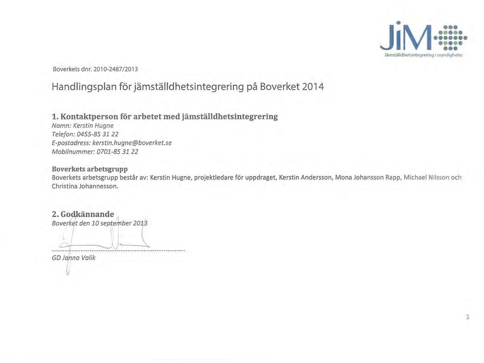 se Mobilnummer: 0701-85 31 22 Boverkets arbetsgrupp Boverkets arbetsgrupp består av: Kerstin Hugne, projektledare för uppdraget, Kerstin