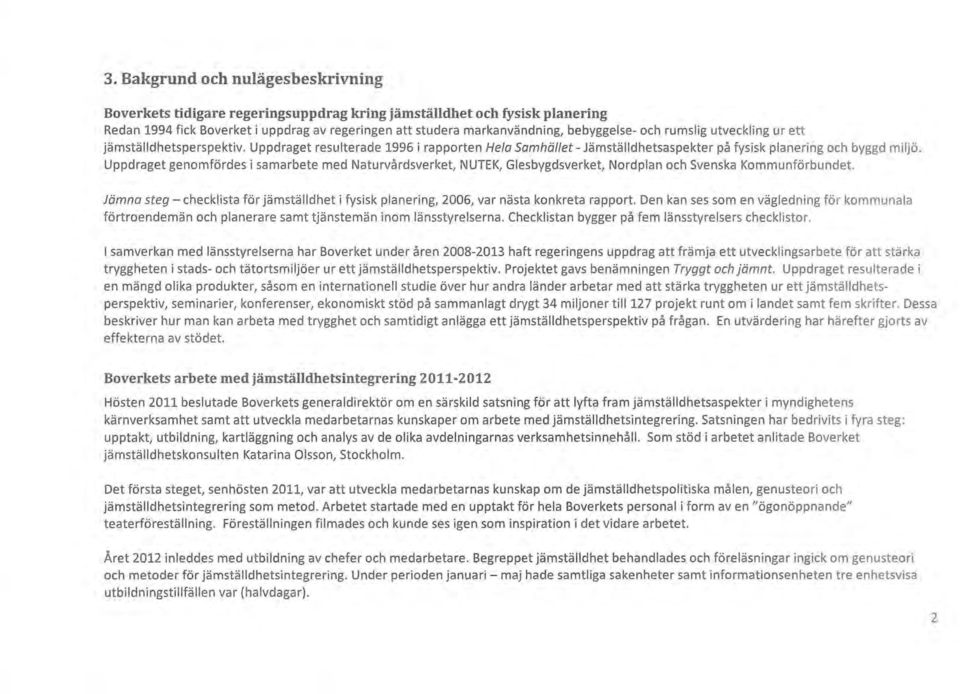Uppdraget genomfördes i samarbete med Naturvårdsverket, NUTEK, Glesbygdsverket, Nordplan och Svenska Kommunförbundet.