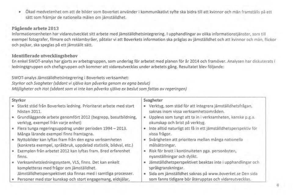 I upphandlingar av olika informationstjänster, som till exempel fotografer, filmare och reklambyråer, påtalar vi att Boverkets information ska präglas av jämställdhet och att kvinnor och män, flickor