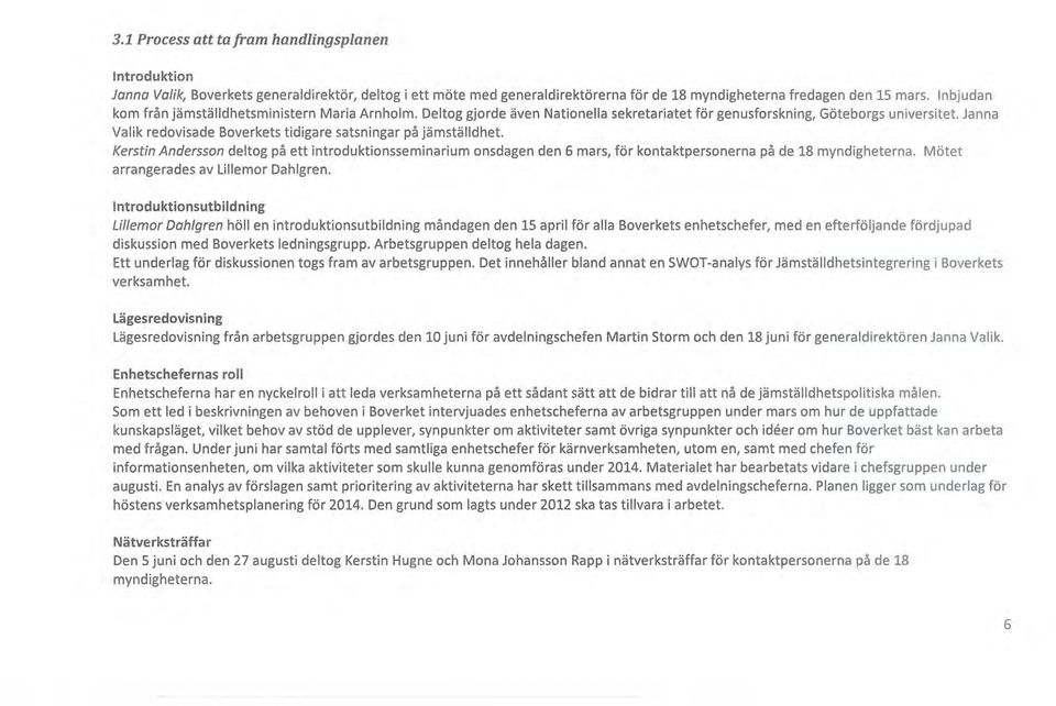 Janna Valik redovisade Boverkets tidigare satsningar på jämställdhet. Kerstin Andersson deltog på ett introduktionsseminarium onsdagen den 6 mars, för kontaktpersonerna på de 18 myndigheterna.