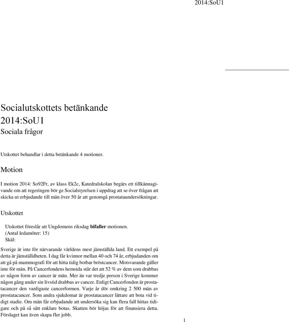 genomgå prostataundersökningar. föreslår att Ungdomens riksdag bifaller motionen. (Antal ledamöter: 15) Sverige är inte för närvarande världens mest jämställda land.