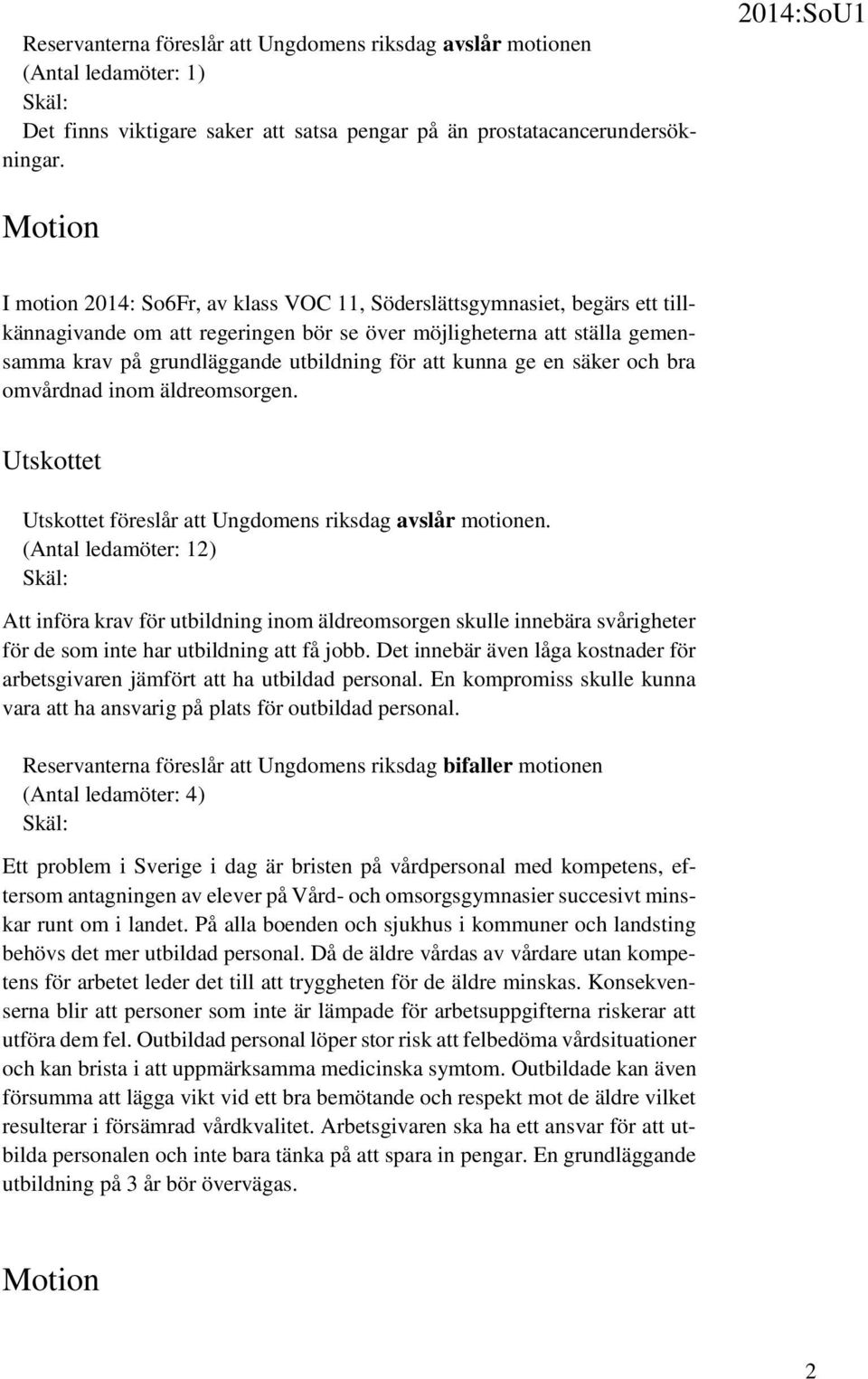 kunna ge en säker och bra omvårdnad inom äldreomsorgen. föreslår att Ungdomens riksdag avslår motionen.