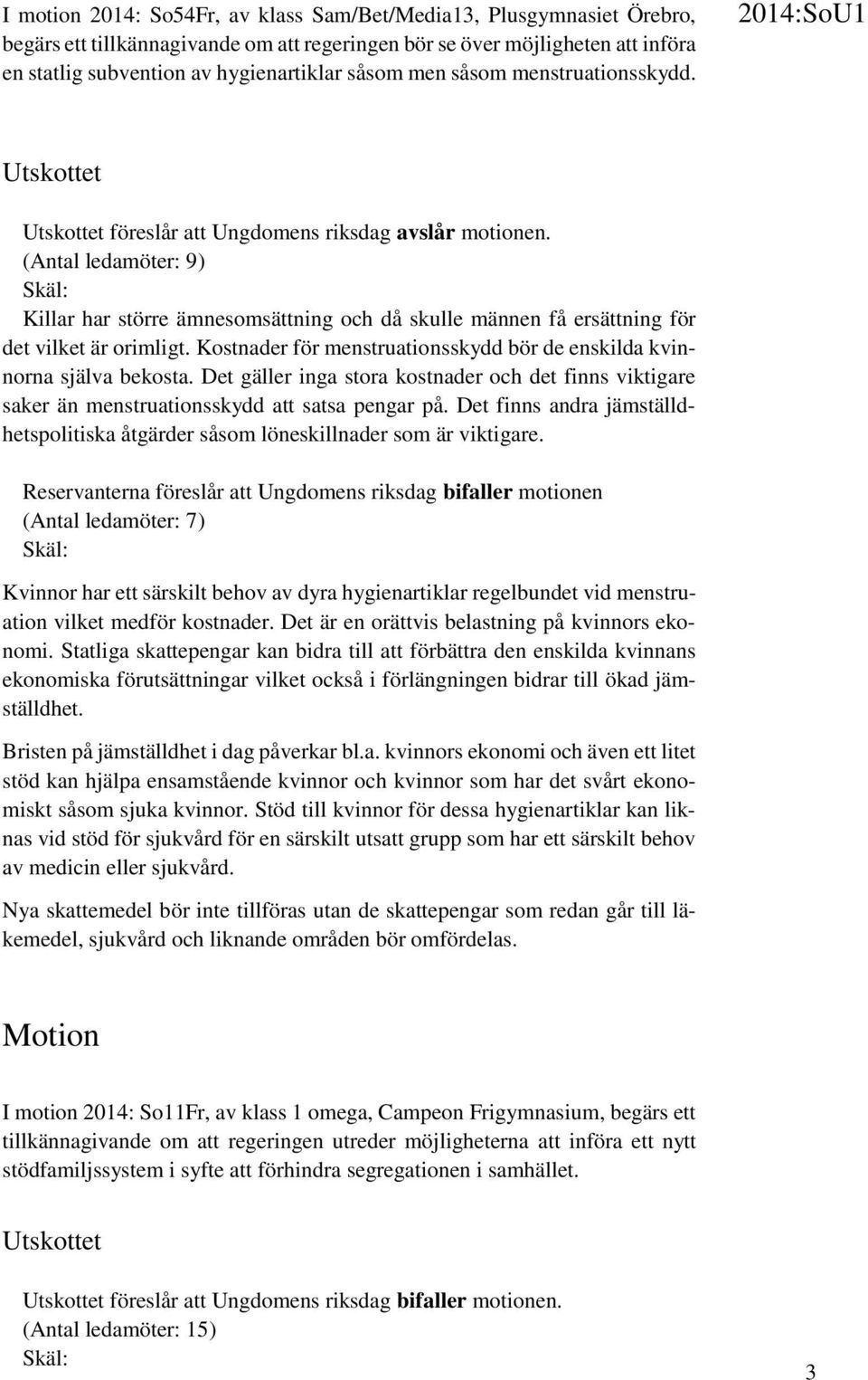 Kostnader för menstruationsskydd bör de enskilda kvinnorna själva bekosta. Det gäller inga stora kostnader och det finns viktigare saker än menstruationsskydd att satsa pengar på.