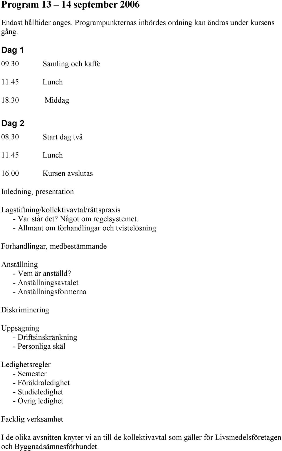 - Allmänt om förhandlingar och tvistelösning Förhandlingar, medbestämmande Anställning - Vem är anställd?