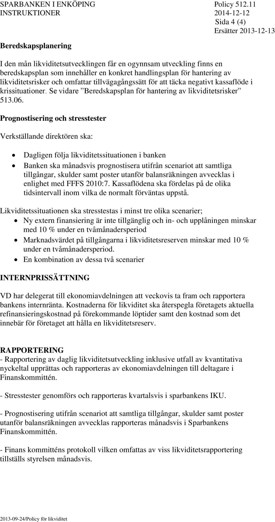 handlingsplan för hantering av likviditetsrisker och omfattar tillvägagångssätt för att täcka negativt kassaflöde i krissituationer. Se vidare Beredskapsplan för hantering av likviditetsrisker 513.06.