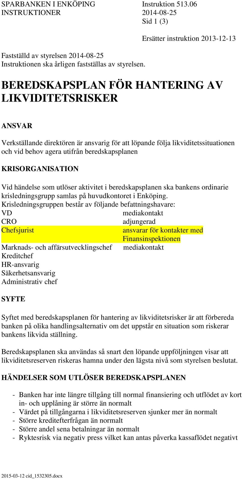 beredskapsplanen KRISORGANISATION Vid händelse som utlöser aktivitet i beredskapsplanen ska bankens ordinarie krisledningsgrupp samlas på huvudkontoret i Enköping.