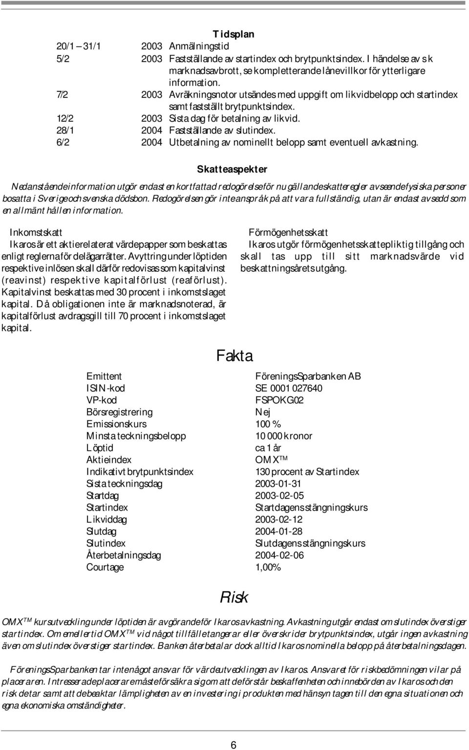 6/2 2004 Utbetalning av nominellt belopp samt eventuell avkastning.