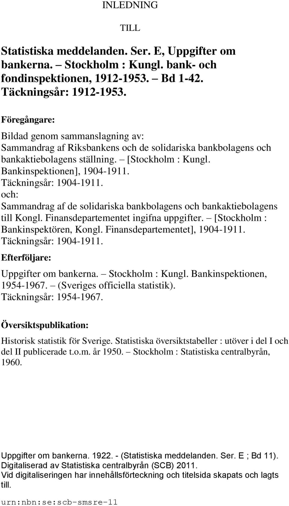 Täckningsår: 1904-1911. och: Sammandrag af de solidariska bankbolagens och bankaktiebolagens till Kongl. Finansdepartementet ingifna uppgifter. [Stockholm : Bankinspektören, Kongl.