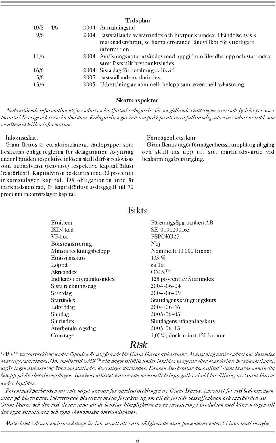 13/6 2005 Utbetalning av nominellt belopp samt eventuell avkastning.