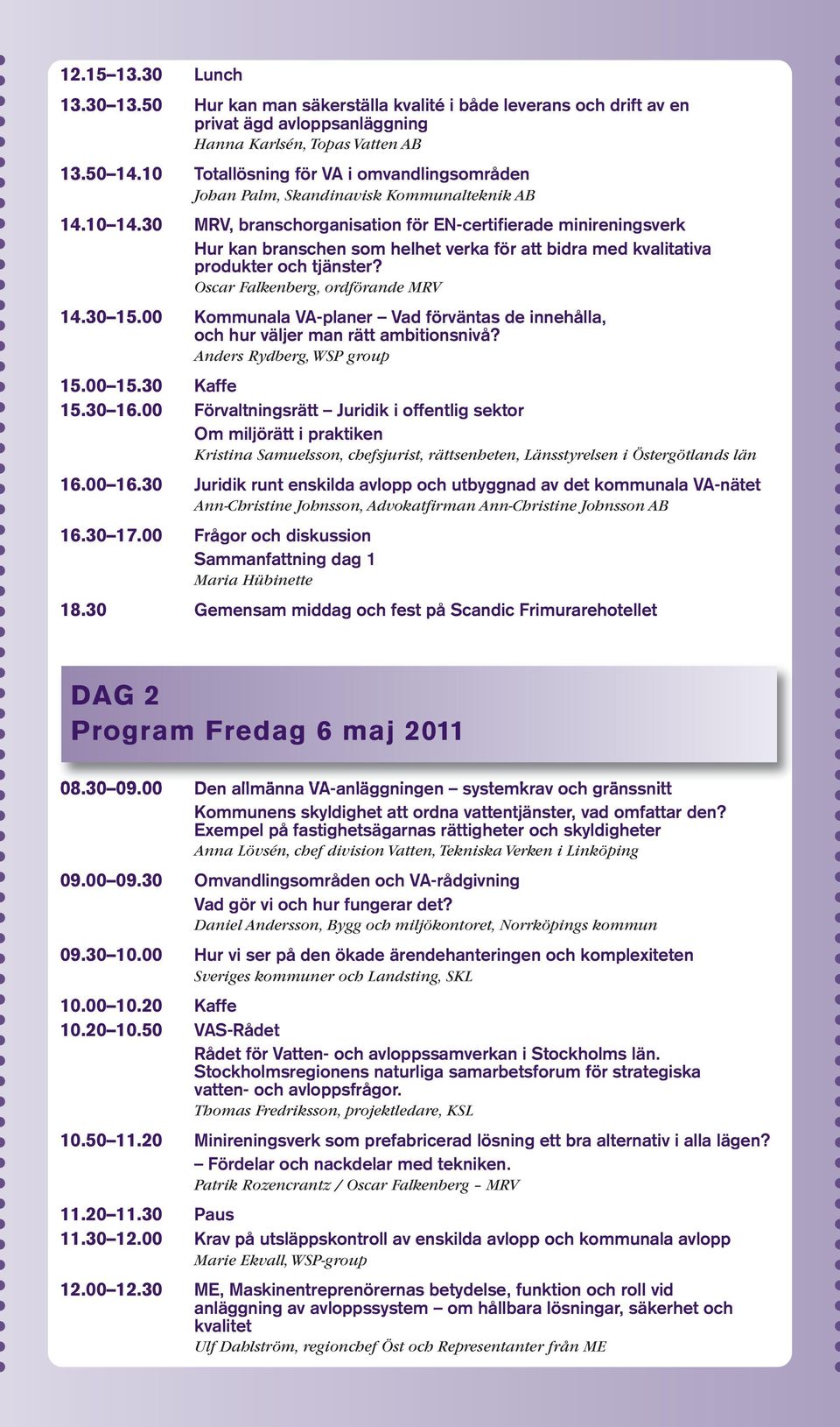 30 MRV, branschorganisation för EN-certifierade minireningsverk Hur kan branschen som helhet verka för att bidra med kvalitativa produkter och tjänster? Oscar Falkenberg, ordförande MRV 14.30 15.