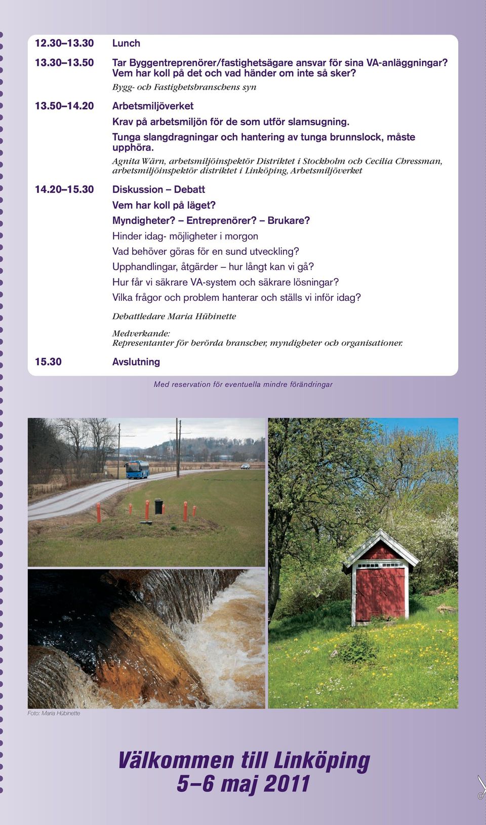 Agnita Wärn, arbetsmiljöinspektör Distriktet i Stockholm och Cecilia Chressman, arbetsmiljöinspektör distriktet i Linköping, Arbetsmiljöverket 14.20 15.30 Diskussion Debatt Vem har koll på läget?