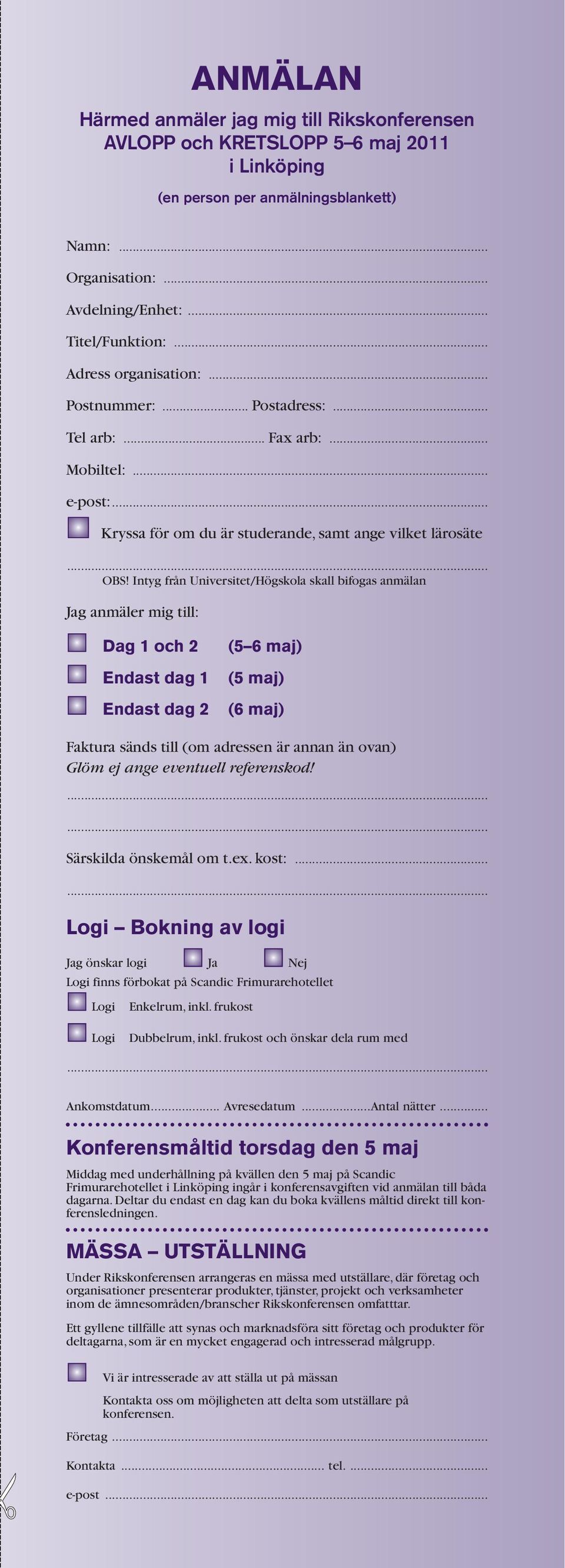 Intyg från Universitet/Högskola skall bifogas anmälan Jag anmäler mig till: Dag 1 och 2 Endast dag 1 Endast dag 2 (5 6 maj) (5 maj) (6 maj) Faktura sänds till (om adressen är annan än ovan) Glöm ej