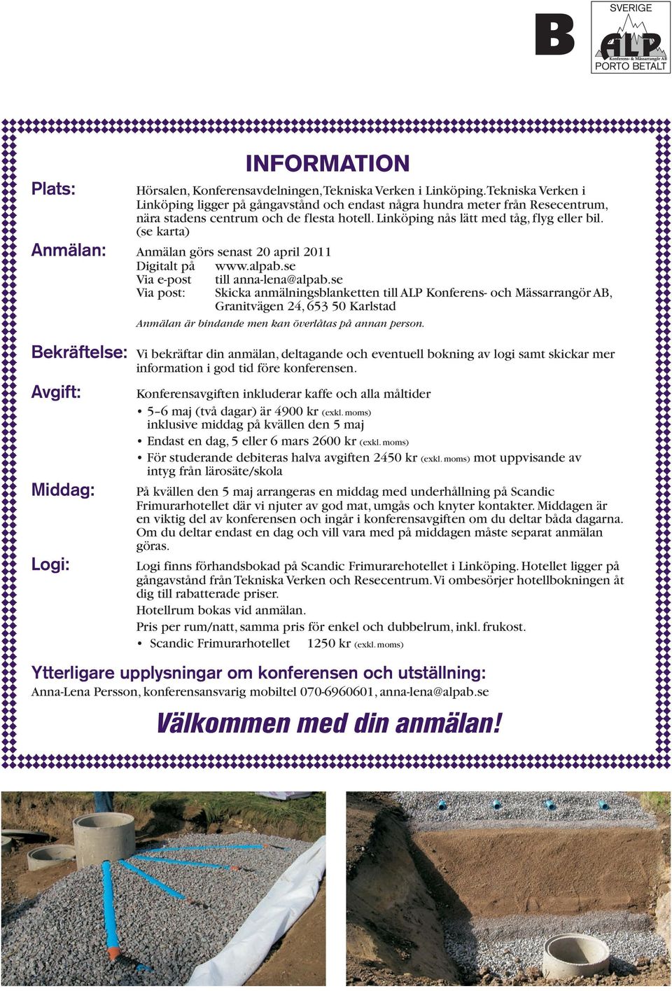 (se karta) Anmälan: Anmälan görs senast 20 april 2011 Digitalt på www.alpab.se Via e-post Via post: till anna-lena@alpab.