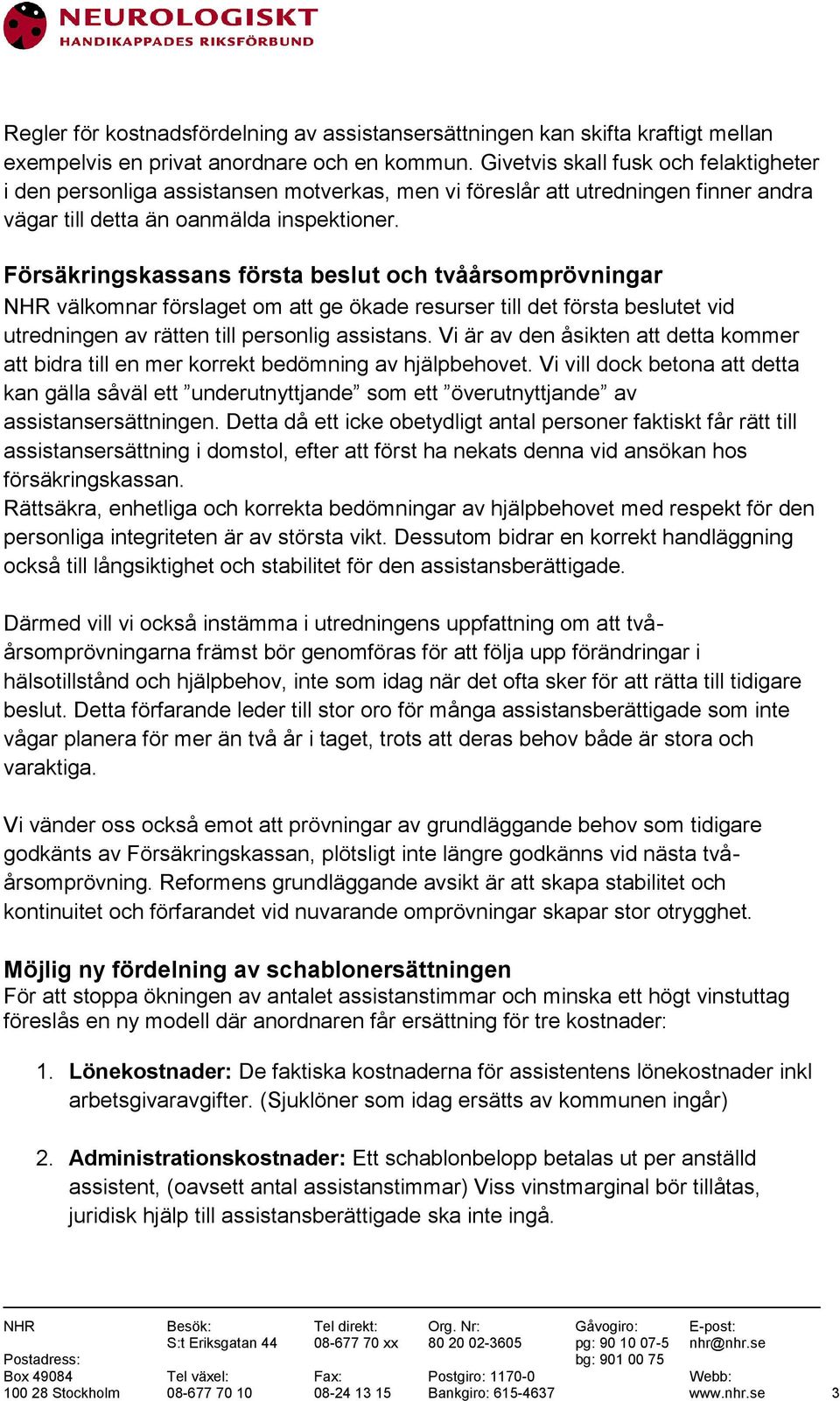 Försäkringskassans första beslut och tvåårsomprövningar NHR välkomnar förslaget om att ge ökade resurser till det första beslutet vid utredningen av rätten till personlig assistans.