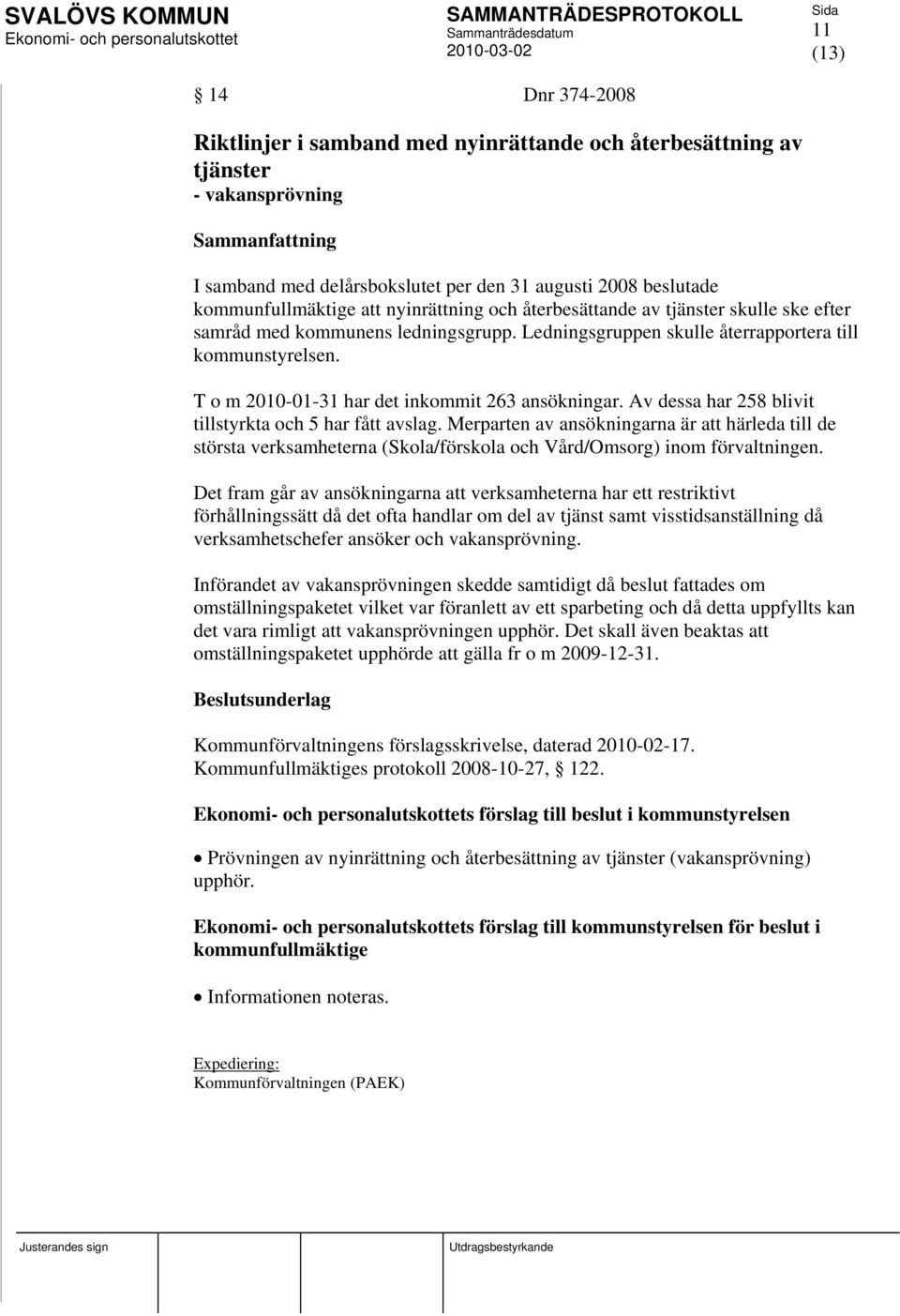 ledningsgrupp. Ledningsgruppen skulle återrapportera till kommunstyrelsen. T o m 2010-01-31 har det inkommit 263 ansökningar. Av dessa har 258 blivit tillstyrkta och 5 har fått avslag.