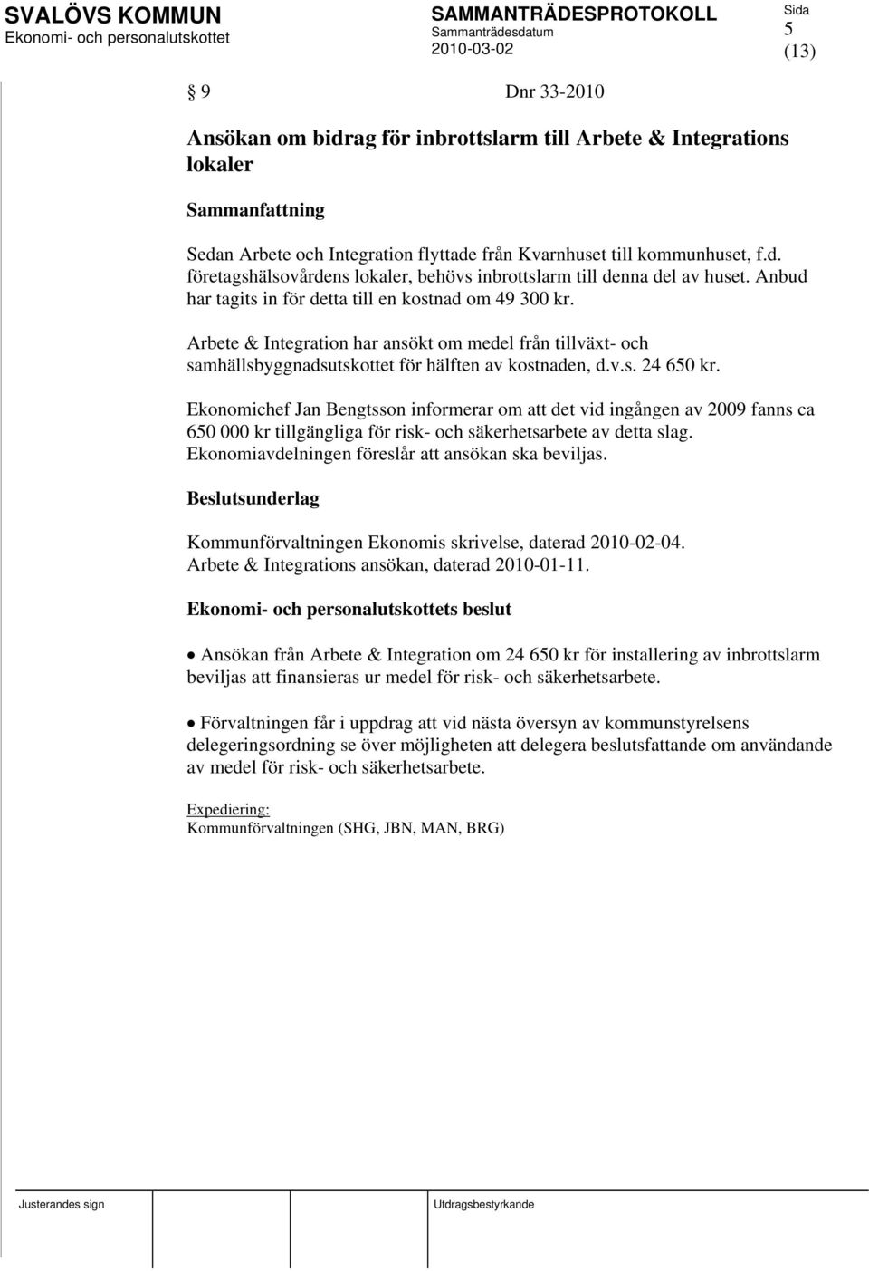 Anbud har tagits in för detta till en kostnad om 49 300 kr. Arbete & Integration har ansökt om medel från tillväxt- och samhällsbyggnadsutskottet för hälften av kostnaden, d.v.s. 24 650 kr.