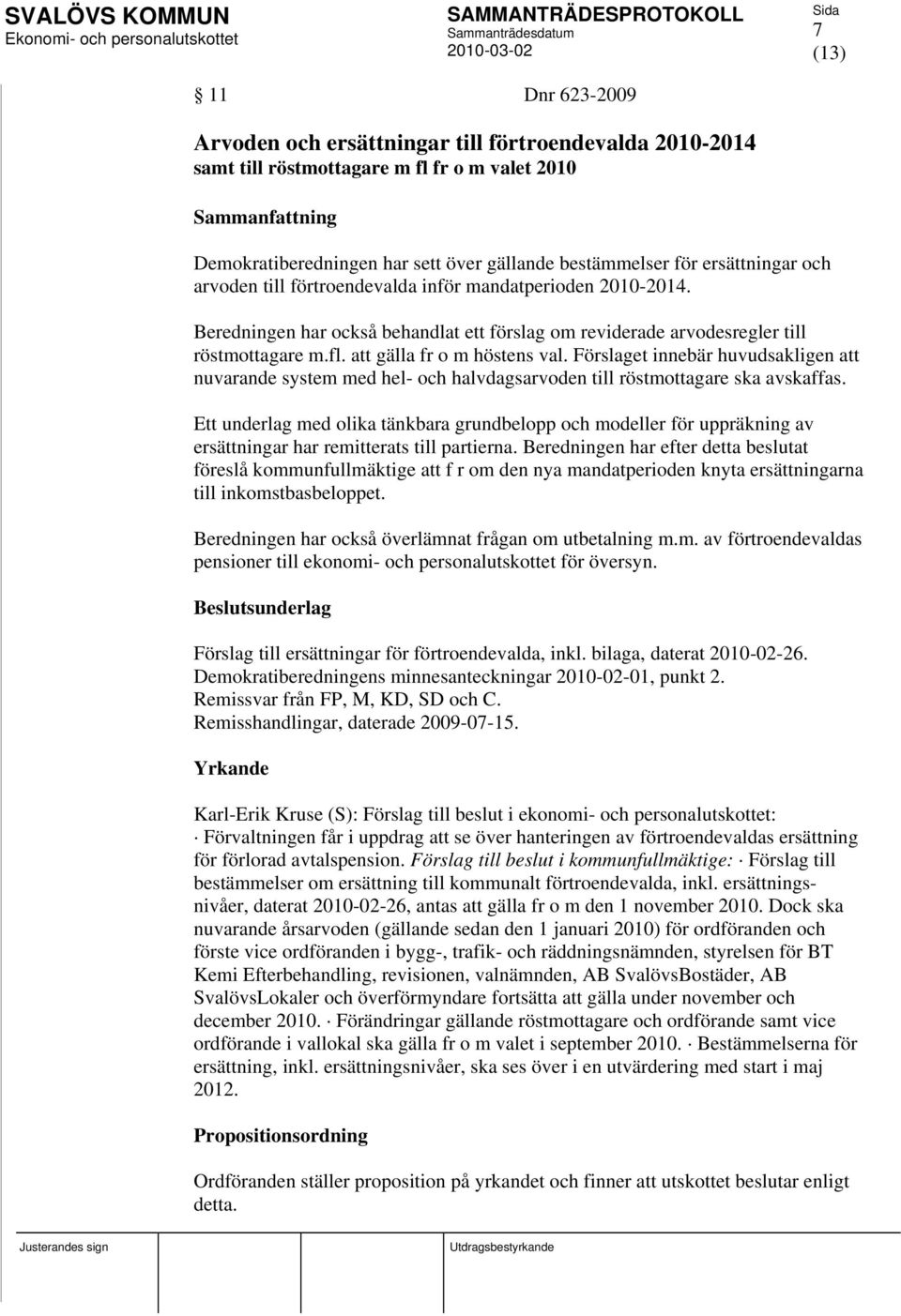 Beredningen har också behandlat ett förslag om reviderade arvodesregler till röstmottagare m.fl. att gälla fr o m höstens val.