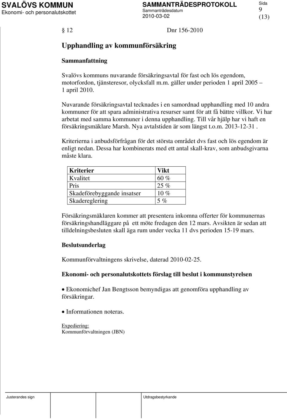 Nuvarande försäkringsavtal tecknades i en samordnad upphandling med 10 andra kommuner för att spara administrativa resurser samt för att få bättre villkor.