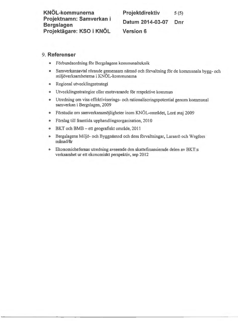 Utvec1dingsstrategier eller mtsvarande för respektive kmmun Utredning m viss effektiviserings- ch ratinalisetingsptential genm kmmunal samverkan i, 2009 Förstudie m samverkansmöjligheter inmknöl-nu