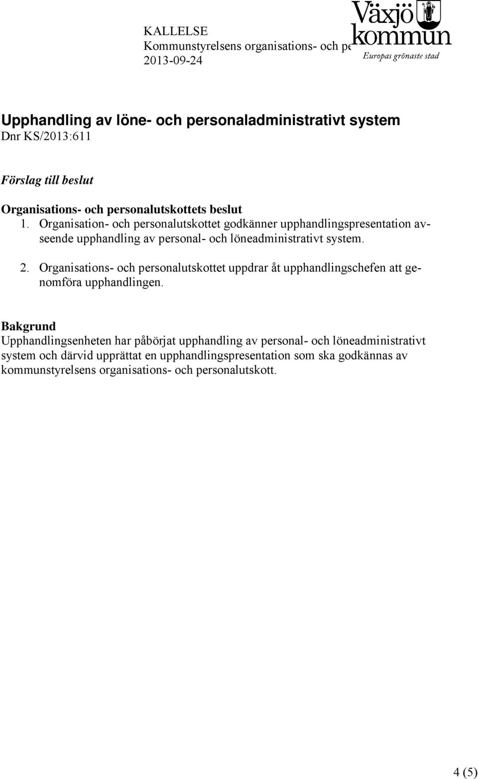 Organisation- och personalutskottet godkänner upphandlingspresentation avseende upphandling av personal- och löneadministrativt system. 2.