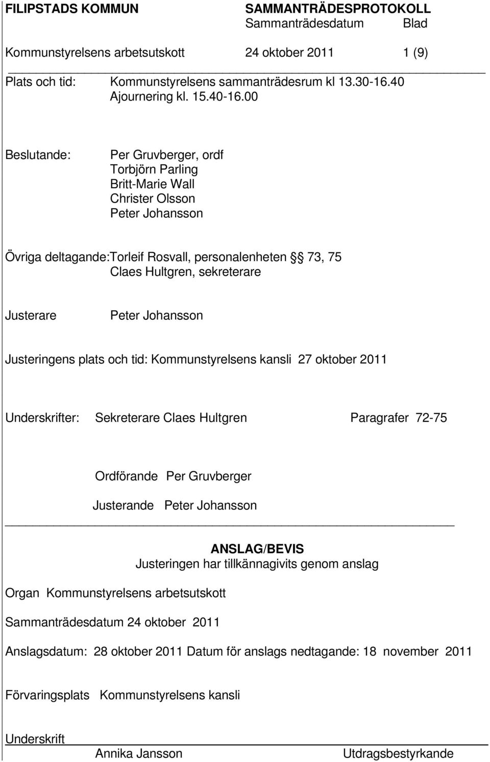 Justerare Peter Johansson Justeringens plats och tid: Kommunstyrelsens kansli 27 oktober Underskrifter: Sekreterare Claes Hultgren Paragrafer 72-75 Ordförande Per Gruvberger Justerande Peter