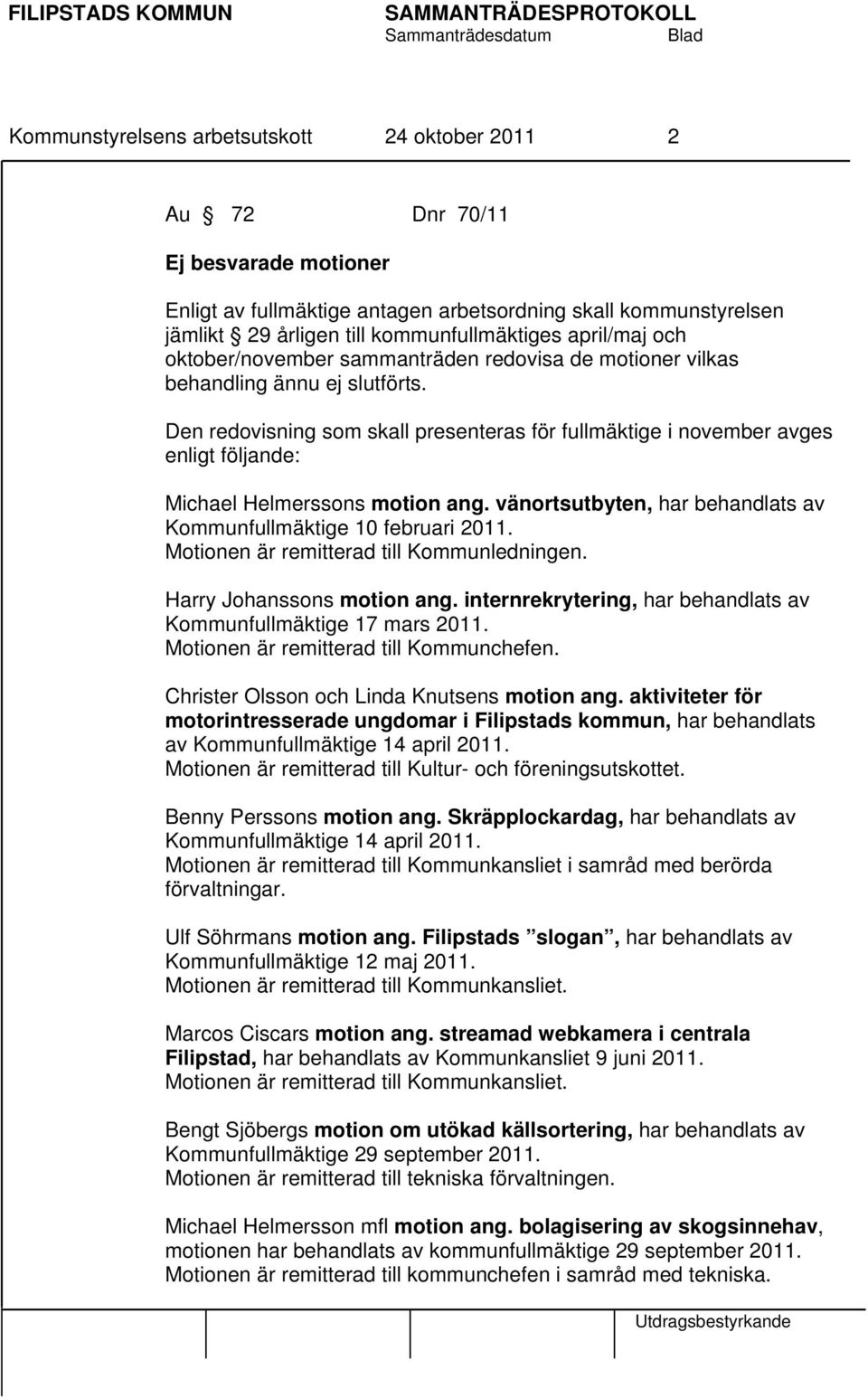 Den redovisning som skall presenteras för fullmäktige i november avges enligt följande: Michael Helmerssons motion ang. vänortsutbyten, har behandlats av Kommunfullmäktige 10 februari.