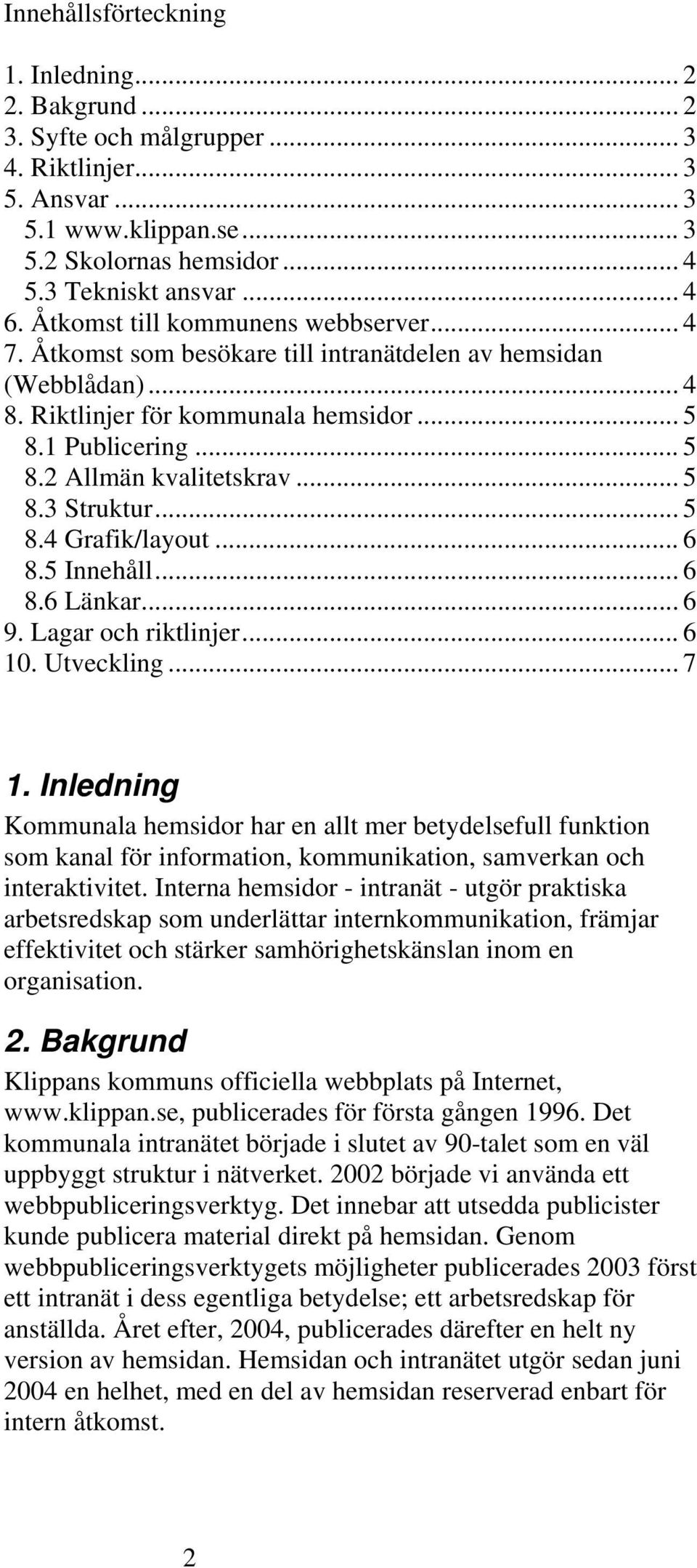 .. 5 8.3 Struktur... 5 8.4 Grafik/layout... 6 8.5 Innehåll... 6 8.6 Länkar... 6 9. Lagar och riktlinjer... 6 10. Utveckling... 7 1.