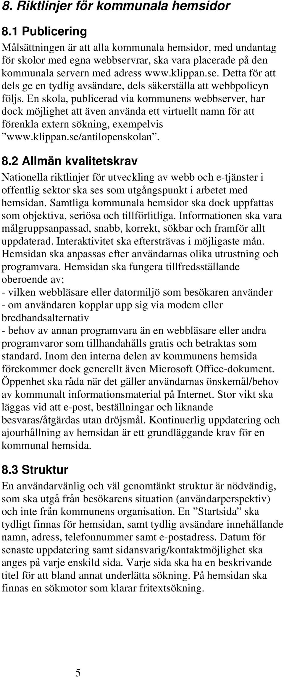 En skola, publicerad via kommunens webbserver, har dock möjlighet att även använda ett virtuellt namn för att förenkla extern sökning, exempelvis www.klippan.se/antilopenskolan. 8.