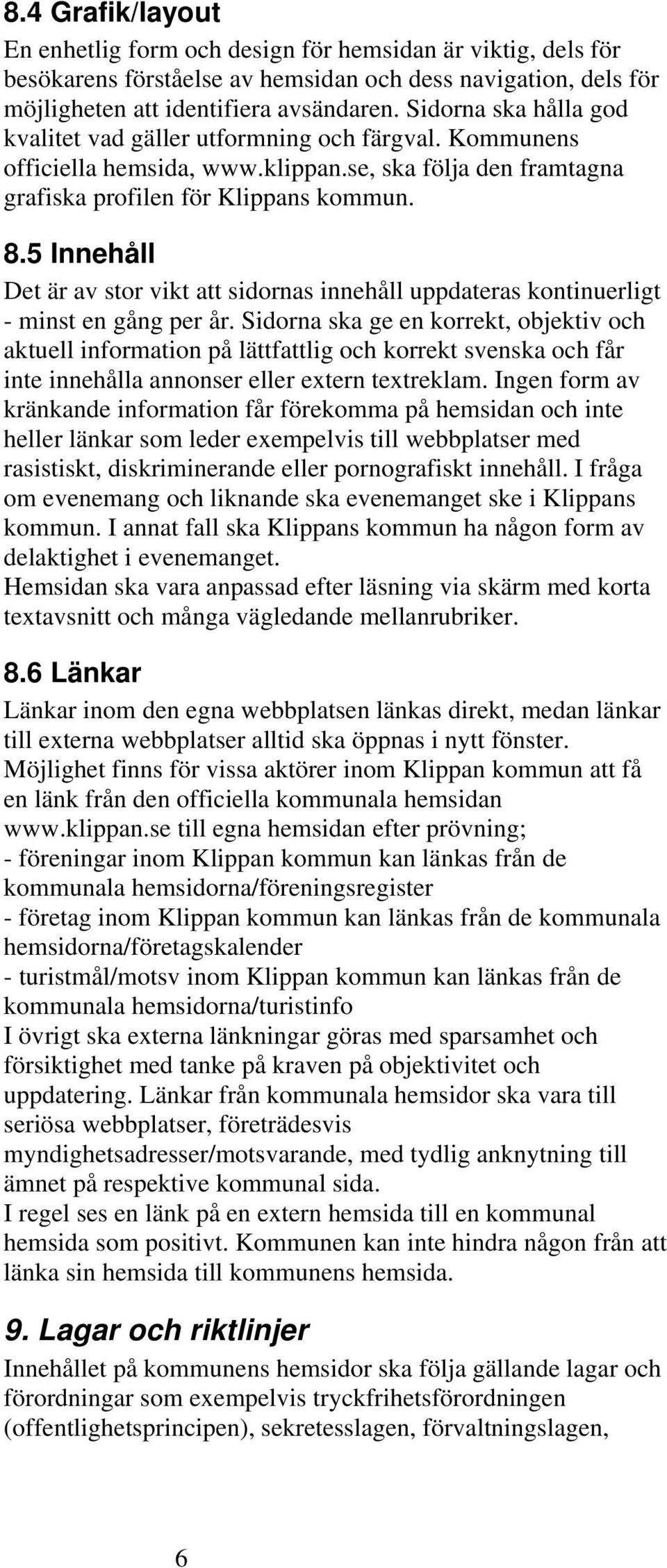 5 Innehåll Det är av stor vikt att sidornas innehåll uppdateras kontinuerligt - minst en gång per år.