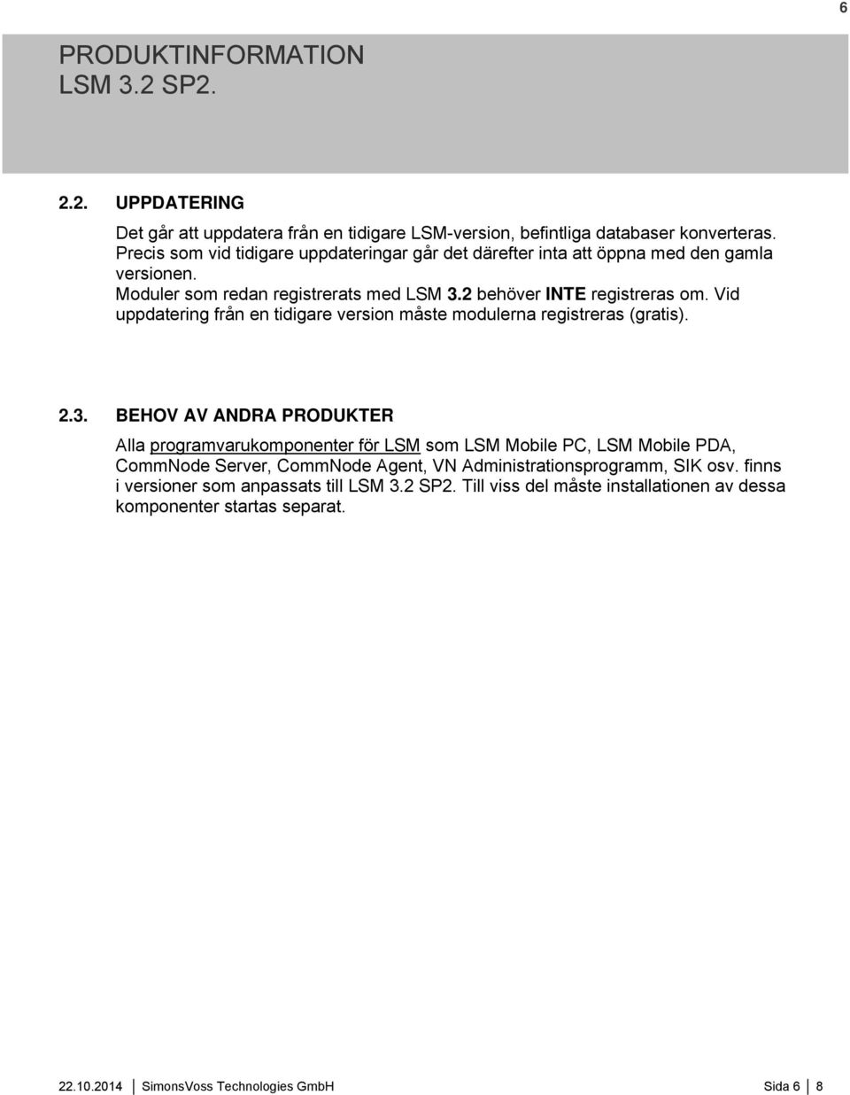 Vid uppdatering från en tidigare version måste modulerna registreras (gratis). 2.3.