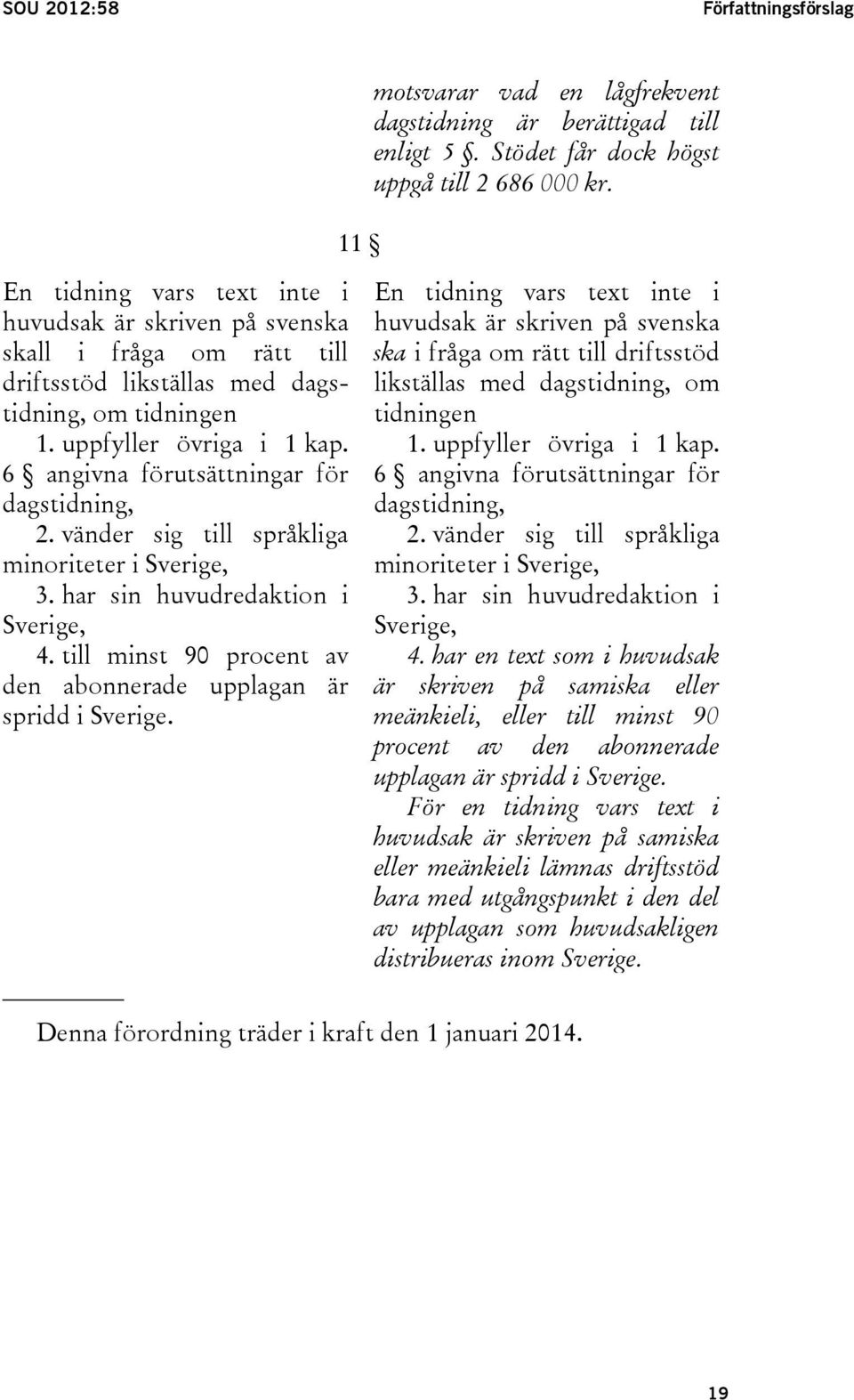 6 angivna förutsättningar för dagstidning, 2. vänder sig till språkliga minoriteter i Sverige, 3. har sin huvudredaktion i Sverige, 4.