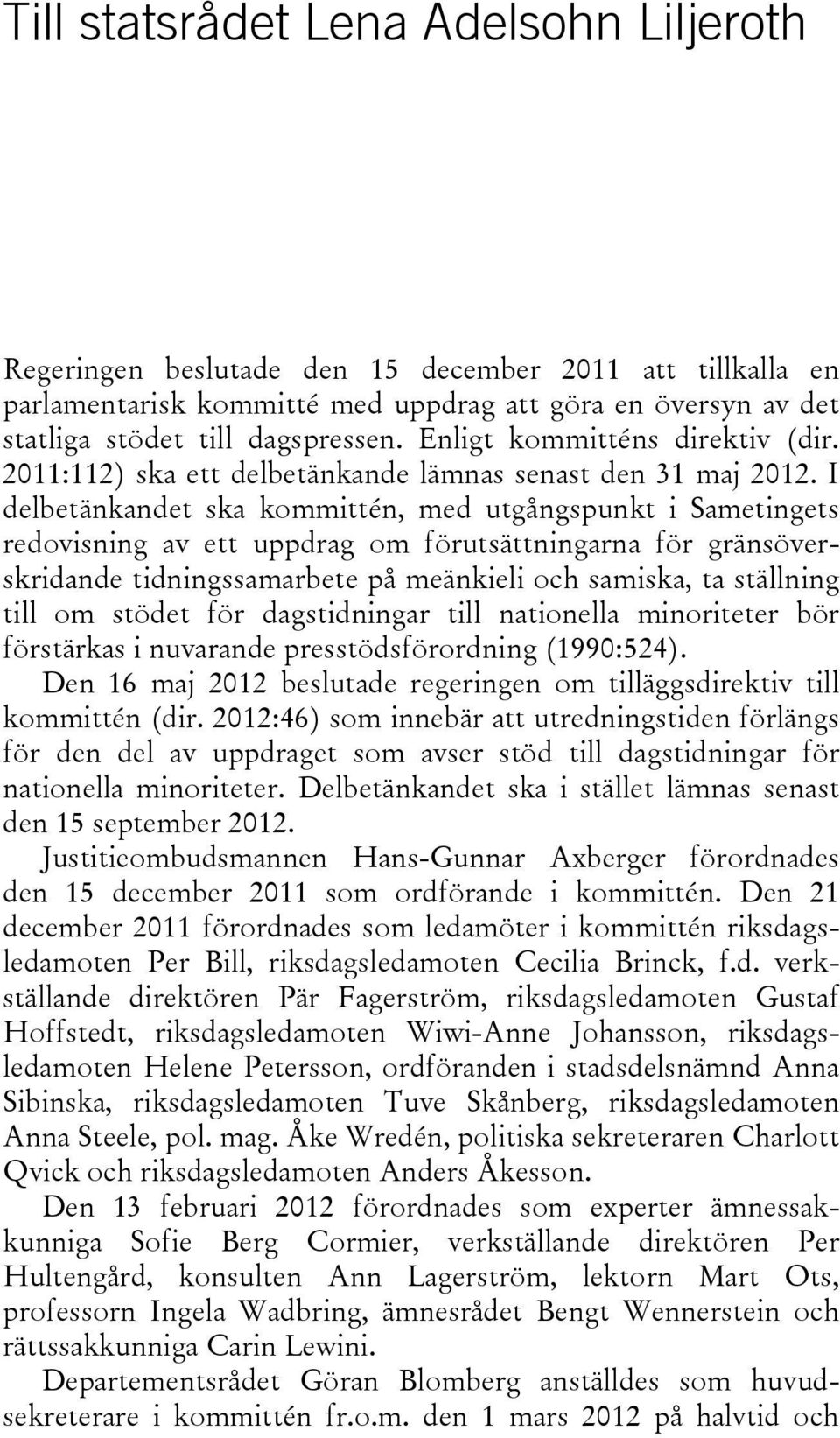 I delbetänkandet ska kommittén, med utgångspunkt i Sametingets redovisning av ett uppdrag om förutsättningarna för gränsöverskridande tidningssamarbete på meänkieli och samiska, ta ställning till om