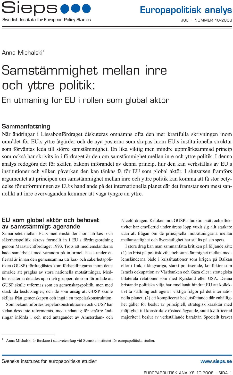samstämmighet. En lika viktig men mindre uppmärksammad princip som också har skrivits in i fördraget är den om samstämmighet mellan inre och yttre politik.