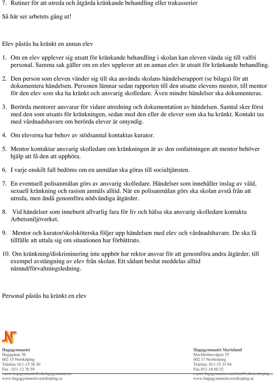 2. Den person som eleven vänder sig till ska använda skolans händelserapport (se bilaga) för att dokumentera händelsen.