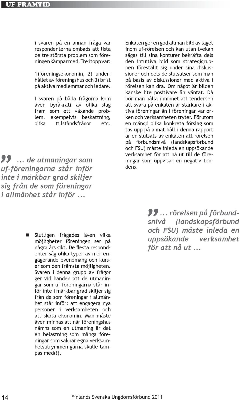 I svaren på båda frågorna kom även byråkrati av olika slag fram som ett växande problem, exempelvis beskattning, olika tillståndsfrågor etc.
