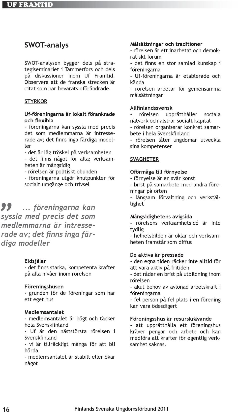 verksamheten - det finns något för alla; verksamheten är mångsidig - rörelsen är politiskt obunden - föreningarna utgör knutpunkter för socialt umgänge och trivsel.