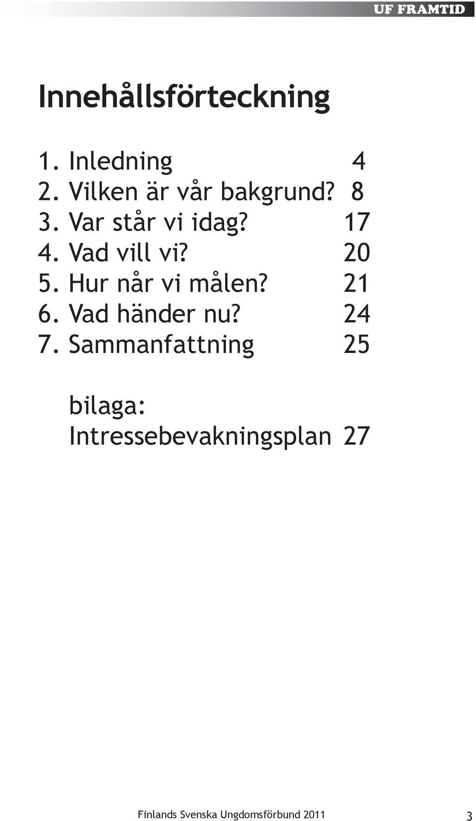 Hur når vi målen? 21 6. Vad händer nu? 24 7.